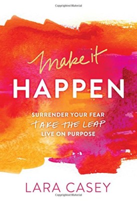 Make it Happen: Surrender Your Fear. Take the Leap. Live On Purpose