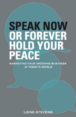 Speak Now or Forever Hold Your Peace: Marketing Your Wedding Business in Today’s World