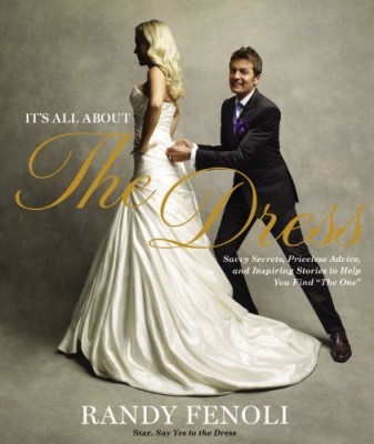 It’s All About the Dress: Savvy Secrets, Priceless Advice, and Inspiring Stories to Help you Find “The One”